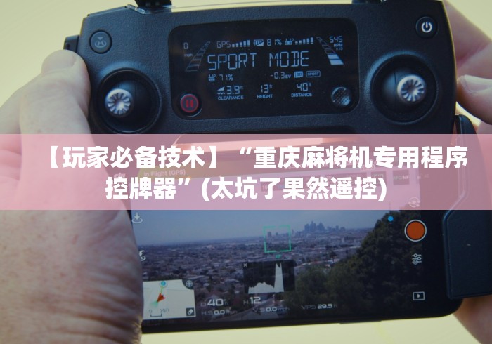 【玩家必备技术】“重庆麻将机专用程序控牌器”(太坑了果然遥控)