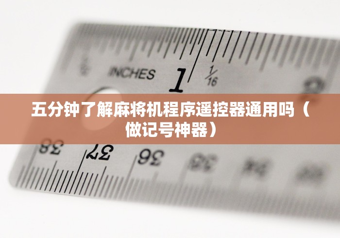 五分钟了解麻将机程序遥控器通用吗(做记号神器) 五分钟了解麻将机程序遥控器通用吗(做记号神器)