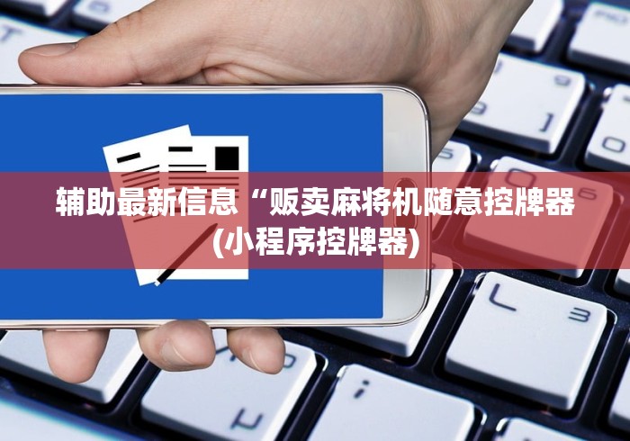 辅助最新信息“贩卖麻将机随意控牌器(小程序控牌器)