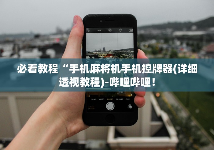 必看教程“手机麻将机手机控牌器(详细透视教程)-哔哩哔哩! 必看教程“手机麻将机手机控牌器(详细透视教程)-哔哩哔哩!