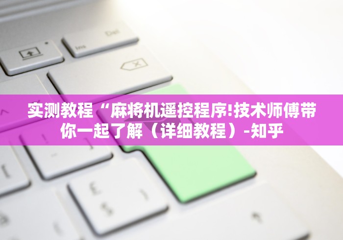 实测教程“麻将机遥控程序!技术师傅带你一起了解(详细教程)-知乎 实测教程“麻将机遥控程序!技术师傅带你一起了解(详细教程)-知乎