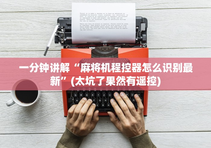 一分钟讲解“麻将机程控器怎么识别最新”(太坑了果然有遥控) 一分钟讲解“麻将机程控器怎么识别最新”(太坑了果然有遥控)