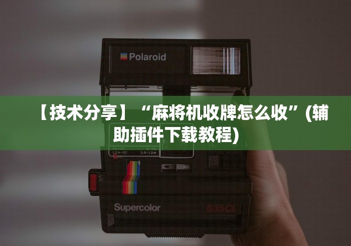 【技术分享】“麻将机收牌怎么收”(辅助插件下载教程)