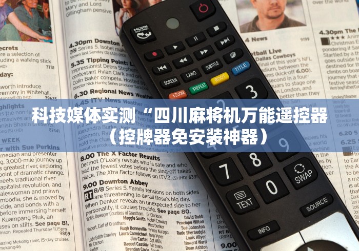 科技媒体实测“四川麻将机万能遥控器(控牌器免安装神器) 科技媒体实测“四川麻将机万能遥控器(控牌器免安装神器)