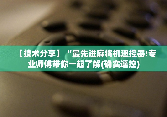 【技术分享】“最先进麻将机遥控器!专业师傅带你一起了解(确实遥控)