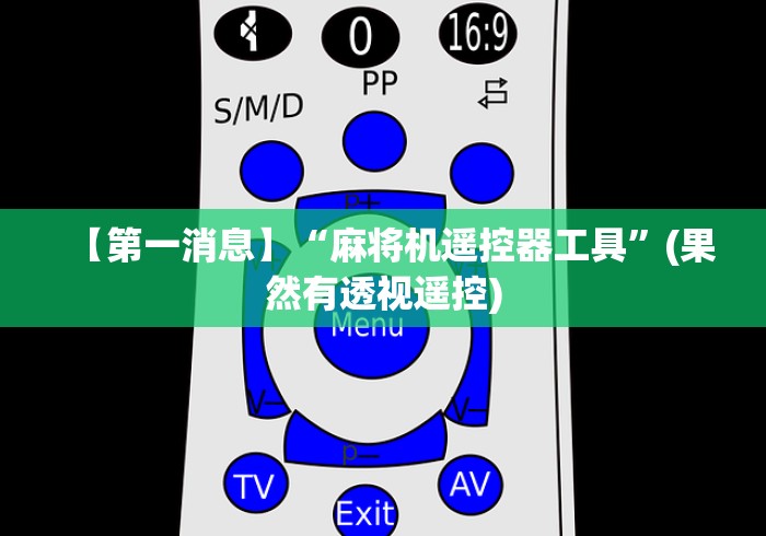 【第一消息】“麻将机遥控器工具”(果然有透视遥控) 【第一消息】“麻将机遥控器工具”(果然有透视遥控)