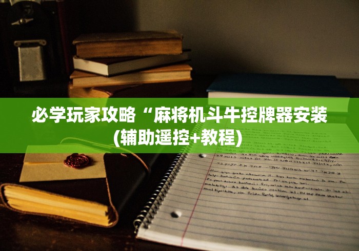 必学玩家攻略“麻将机斗牛控牌器安装(辅助遥控+教程) 必学玩家攻略“麻将机斗牛控牌器安装(辅助遥控+教程)