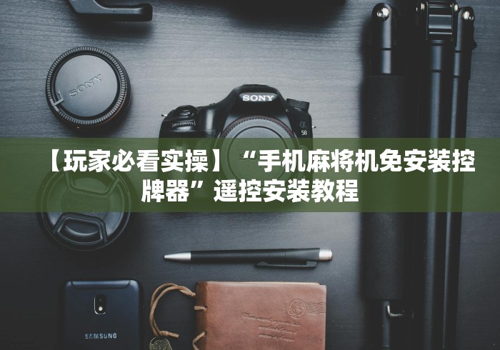 【玩家必看实操】“手机麻将机免安装控牌器”遥控安装教程 【玩家必看实操】“手机麻将机免安装控牌器”遥控安装教程