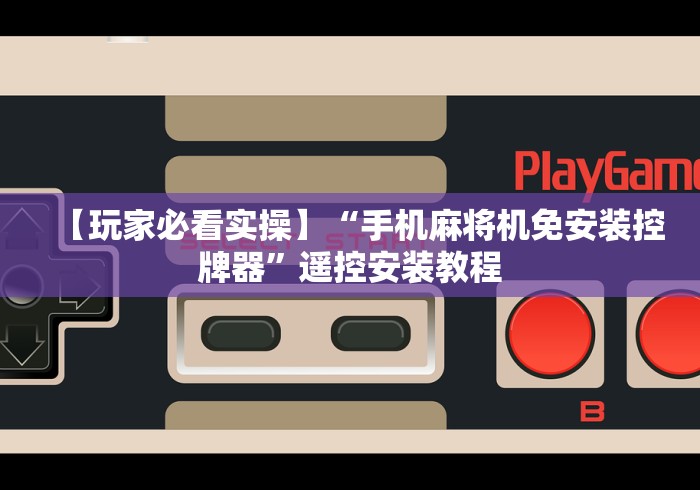 【玩家必看实操】“手机麻将机免安装控牌器”遥控安装教程 【玩家必看实操】“手机麻将机免安装控牌器”遥控安装教程