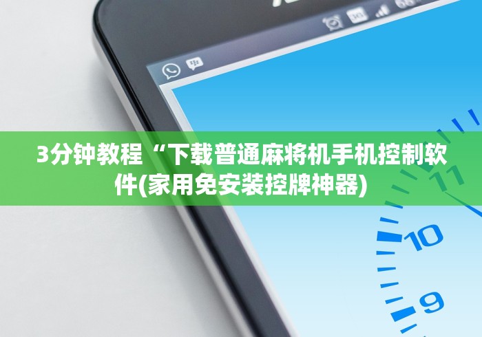 3分钟教程“下载普通麻将机手机控制软件(家用免安装控牌神器)