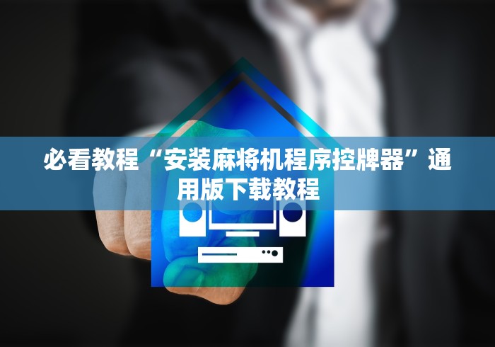 必看教程“安装麻将机程序控牌器”通用版下载教程