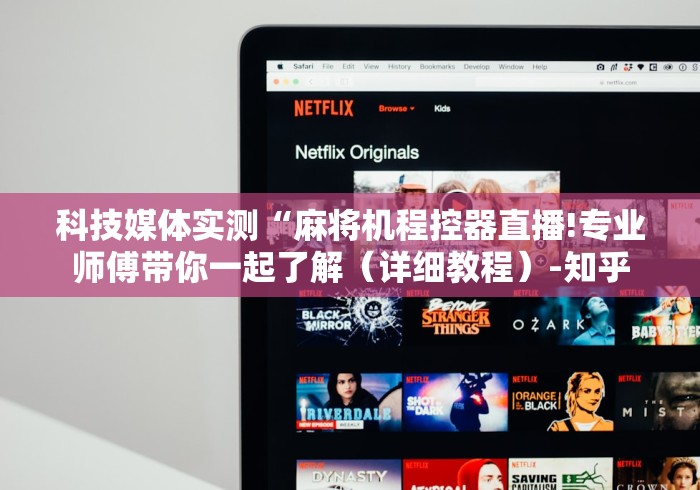 科技媒体实测“麻将机程控器直播!专业师傅带你一起了解(详细教程)-知乎 科技媒体实测“麻将机程控器直播!专业师傅带你一起了解(详细教程)-知乎