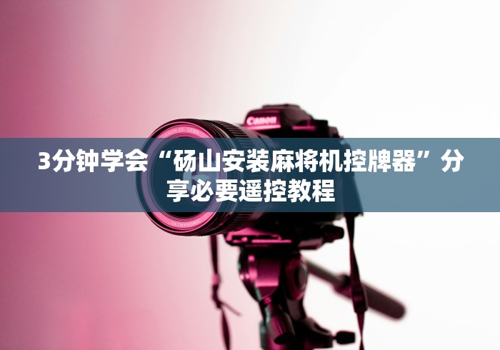 3分钟学会“砀山安装麻将机控牌器”分享必要遥控教程