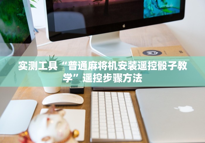 实测工具“普通麻将机安装遥控骰子教学”遥控步骤方法 实测工具“普通麻将机安装遥控骰子教学”遥控步骤方法