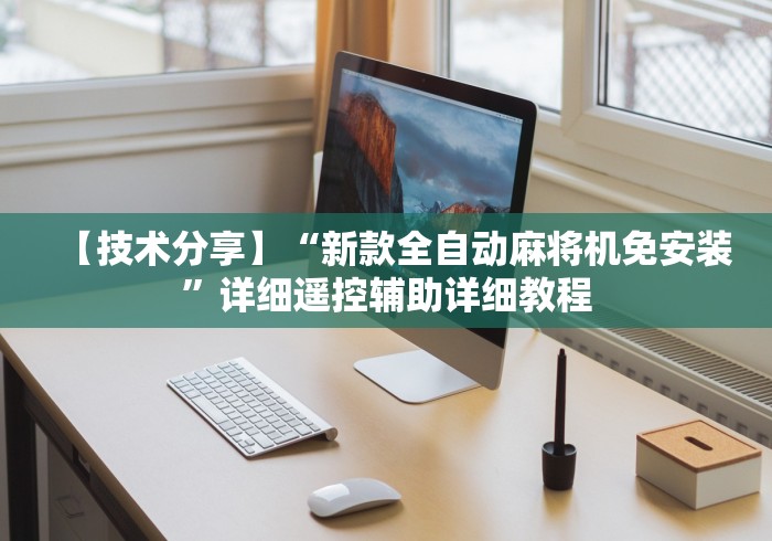 【技术分享】“新款全自动麻将机免安装”详细遥控辅助详细教程