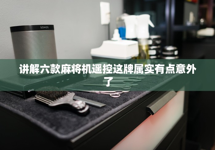 讲解六款麻将机遥控这牌属实有点意外了 讲解六款麻将机遥控这牌属实有点意外了