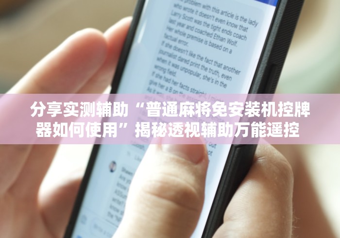 分享实测辅助“普通麻将免安装机控牌器如何使用”揭秘透视辅助万能遥控 分享实测辅助“普通麻将免安装机控牌器如何使用”揭秘透视辅助万能遥控