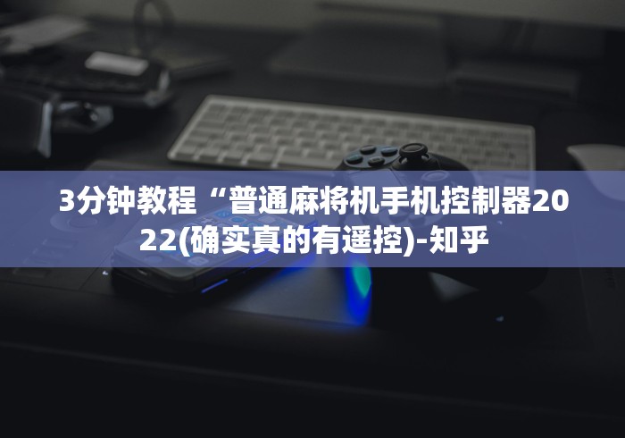 3分钟教程“普通麻将机手机控制器2022(确实真的有遥控)-知乎