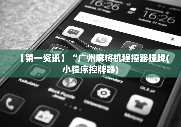 【第一资讯】“广州麻将机程控器控牌(小程序控牌器) 【第一资讯】“广州麻将机程控器控牌(小程序控牌器)