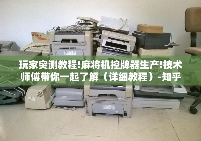 玩家突测教程!麻将机控牌器生产!技术师傅带你一起了解(详细教程)-知乎 玩家突测教程!麻将机控牌器生产!技术师傅带你一起了解(详细教程)-知乎