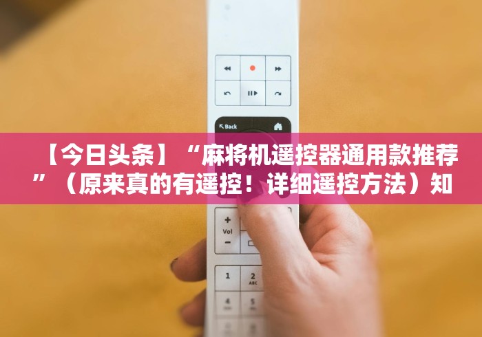 【今日头条】“麻将机遥控器通用款推荐”（原来真的有遥控！详细遥控方法）知乎