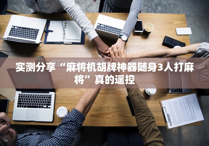 实测分享“麻将机胡牌神器随身3人打麻将”真的遥控 实测分享“麻将机胡牌神器随身3人打麻将”真的遥控